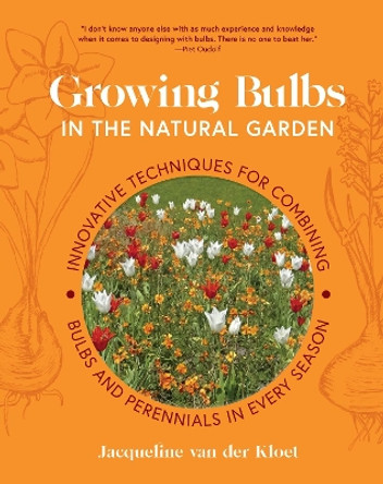 Growing Bulbs in the Natural Garden: Innovative Techniques for Combining Bulbs and Perennials in Every Season by Jacqueline van der Kloet 9781643264028