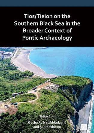 Tios/Tieion on the Southern Black Sea in the Broader Context of Pontic Archaeology by Gocha R. Tsetskhladze 9781803276205