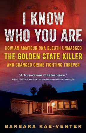 I Know Who You Are: How an Amateur DNA Sleuth Unmasked the Golden State Killer and Changed Crime Fighting Forever by Barbara Rae-Venter 9780593358917
