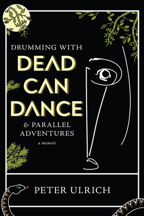 Drumming with Dead Can Dance: and Parallel Adventures by Peter Ulrich 9781636280738