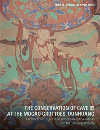 The Conservation of Cave 85 at the Mogeo Grottoes,  Dunhuang - A Collaborative Project of the Getty Conservation Institute and the Dunhuang Acedemy by Lori Wong 9781606061572