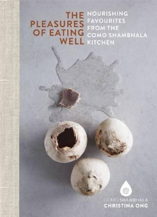Pleasures of Eating Well: Nourishing Favourites from the Como Shambhala Kitchens by Christina Ong 9781908337306