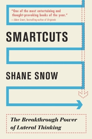 Smartcuts: The Breakthrough Power of Lateral Thinking by Shane Snow 9780062560759