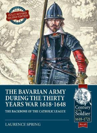 The Bavarian Army During the Thirty Years War, 1618-1648: The Backbone of the Catholic League by Laurence Spring 9781913336028