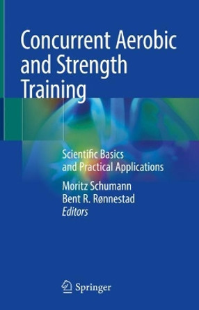 Concurrent Aerobic and Strength Training: Scientific Basics and Practical Applications by Moritz Schumann 9783319755465