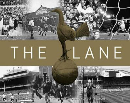 The Lane: The Official history of the world famous home of the Spurs by Tottenham Hotspur 9781909534674