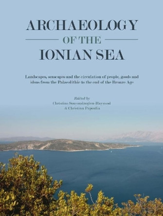 Archaeology of the Ionian Sea: Landscapes, seascapes and the circulation of people, goods and ideas from the Palaeolithic to the Bronze Age by Christina Souyoudzoglou-Haywood 9781789256734