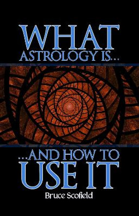 What Astrology is and How To Use it by Bruce Scofield 9781910531624