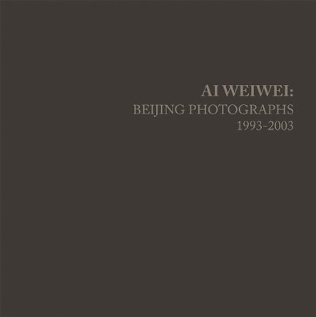 Ai Weiwei: Beijing Photographs, 1993-2003 by Ai Weiwei 9780262039154