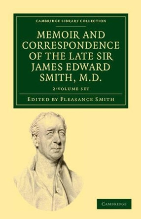 Memoir and Correspondence of the Late Sir James Edward Smith, M.D. 2 Volume Set by James Edward Smith 9781108037099