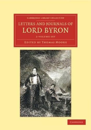 Letters and Journals of Lord Byron 2 Volume Set: With Notices of his Life by Lord George Gordon Byron 9781108047142