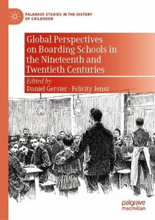 Global Perspectives on Boarding Schools in the Nineteenth and Twentieth Centuries by Daniel Gerster 9783030990404