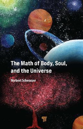 The Math of Body, Soul, and the Universe by Norbert Schwarzer 9789814968249