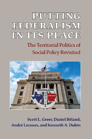 Putting Federalism in Its Place: The Territorial Politics of Social Policy Revisited by Scott L. Greer 9780472055548