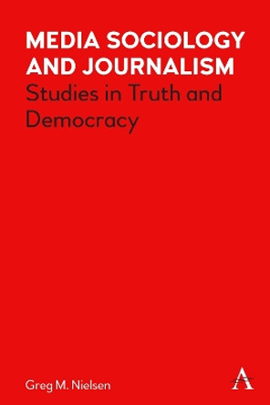 Media Sociology and Journalism: Studies in Truth and Democracy by Greg Nielsen 9781839980602