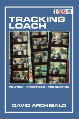 Tracking Loach: Politics, Practices, Production by David Archibald 9781474442114