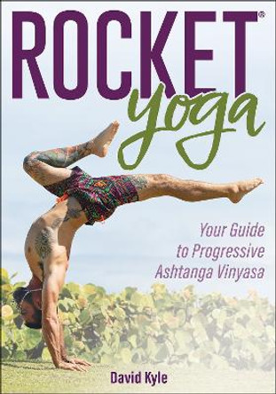 Rocket Yoga: Your Guide to Progressive Ashtanga Vinyasa by David Kyle 9781718216075
