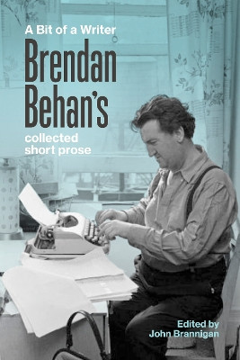 A Bit of a Writer: Brendan Behan's Complete Collected Short Prose by Brendan Behan 9781843518594