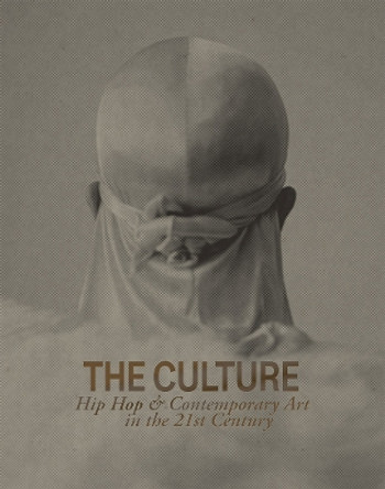 The Culture: Hip Hop & Contemporary Art in the 21st Century by Asma Naeem 9781941366547