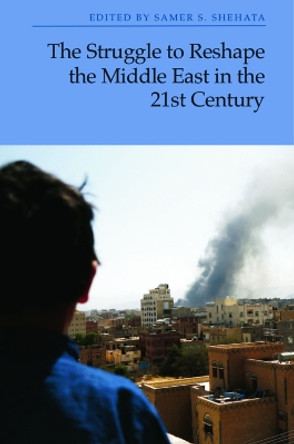 The Struggle to Reshape the Middle East in the 21st Century by Samer S Shehata 9781399518222