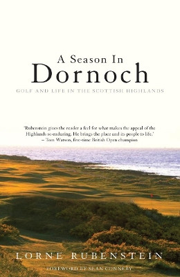 A Season in Dornoch: Golf and Life in the Scottish Highlands Lorne Rubenstein 9781840187052