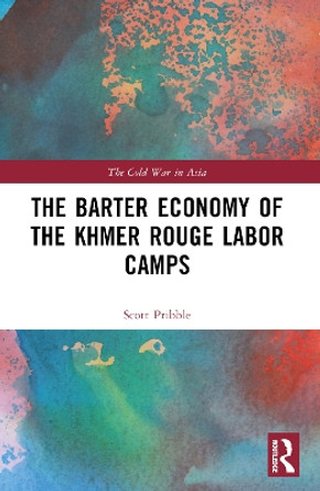 The Barter Economy of the Khmer Rouge Labor Camps by Scott Pribble 9781032387024