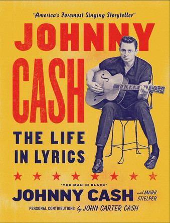 Johnny Cash: The Life in Lyrics: The official, fully illustrated celebration of the Man in Black Mark Stielper 9781399618786