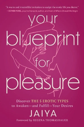 Your Blueprint for Pleasure: Discover the 5 Erotic Types to Awaken—and Fulfill—Your Desires by Jaiya 9781454950035