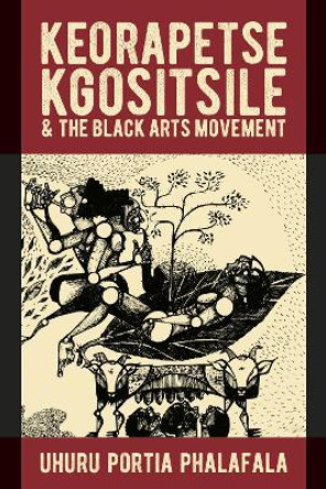 Keorapetse Kgositsile & the Black Arts Movement: Poetics of Possibility by Dr Uhuru Portia Phalafala 9781847012777