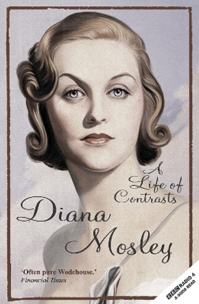 A Life of Contrasts: The Autobiography of the Most Glamorous Mitford Sister by Diana Mitford, (Lady Mosley) 9781783342471