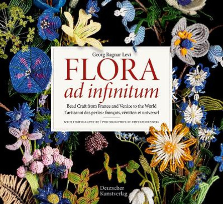 Flora ad infinitum: Bead Craft from France and Venice to the World L'artisanat des perles : francais, vénitien et universel by Georg Ragnar Levi 9783422801516