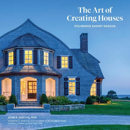 The Art of Creating Houses: Polhemus Savery DaSilva by John R. DaSilva 9781864709568