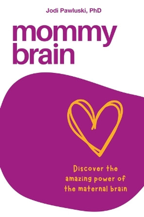 Mommy Brain: Discover the Amazing Power of the Maternal Brain by Jodi Pawluski 9781772584875