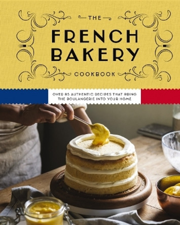 The French Bakery Cookbook: Over 85 Authentic Recipes That Bring the Boulangerie into Your Home by Kimberly Zerkel 9781646434466