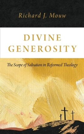 Divine Generosity: The Scope of Salvation in Reformed Theology by Richard J Mouw 9780802883902