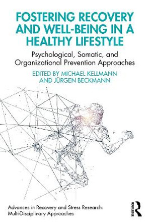 Fostering Recovery and Well-being in a Healthy Lifestyle: Psychological, Somatic, and Organizational Prevention Approaches by Michael Kellmann 9781032158648