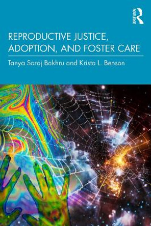 Reproductive Justice, Adoption, and Foster Care by Tanya Saroj Bakhru 9781032301037