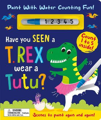 Have You Seen a T. rex Wear a Tutu? - Paint With Water Counting Fun! by Zach Rosenthal 9781801057813