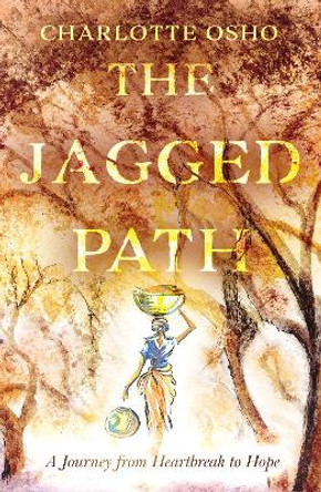 The Jagged Path: A Journey From Heartbreak to Hope by Charlotte Osho 9781805142492