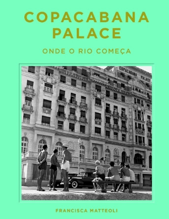 Copacabana Palace: Where Rio Starts (Portugese edition) by Francisca Mattéoli 9780865654563