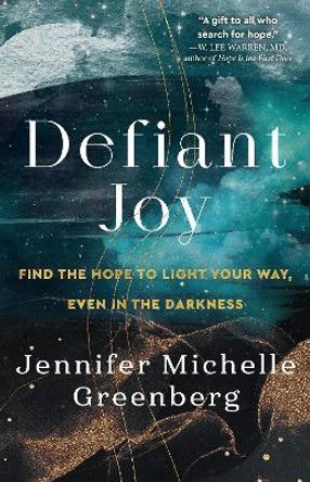 Defiant Joy: Find the Hope to Light Your Way, Even in the Darkness by Jennifer Michelle Greenberg 9780593445426