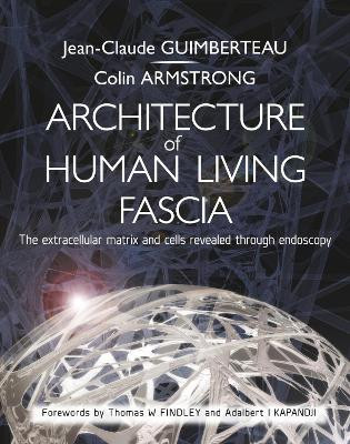 Architecture of Human Living Fascia: The Extracellular Matrix and Cells Revealed Through Endoscopy by Jean Claude Guimberteau 9781805012573