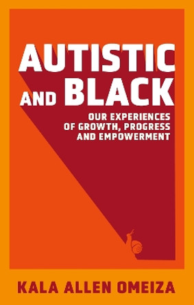 Autistic and Black: Our Experiences of Growth, Progress and Empowerment by Kala Allen Omeiza 9781839976209