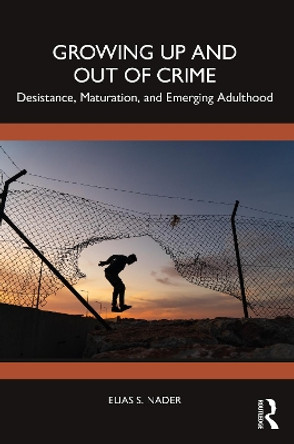 Growing Up and Out of Crime: Desistance, Maturation, and Emerging Adulthood by Elias Nader 9780367698577