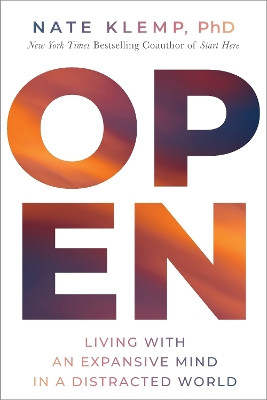 Open: Living with an Expansive Mind in a Distracted World by Nate Klemp 9781649631480