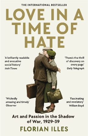 Love in a Time of Hate: Art and Passion in the Shadow of War, 1929-39 by Florian Illies 9781800811164