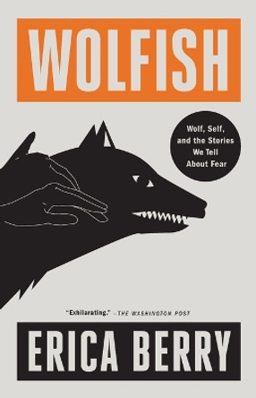 Wolfish: Wolf, Self, and the Stories We Tell about Fear by Erica Berry 9781250832672