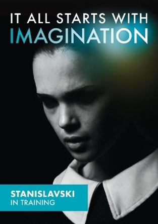 It All Starts With Imagination - Stanislavski In Training by Victoria May 9781912541126