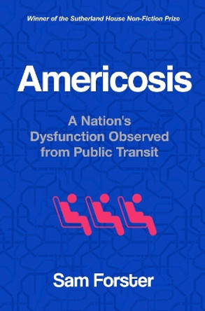 Americosis: A Nation's Dysfunction Observed on Public Transit by Sam Forster 9781990823282