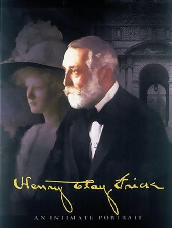 Henry Clay Frick: An Intimate Portrait by Martha Frick Symington Sanger 9780789205001